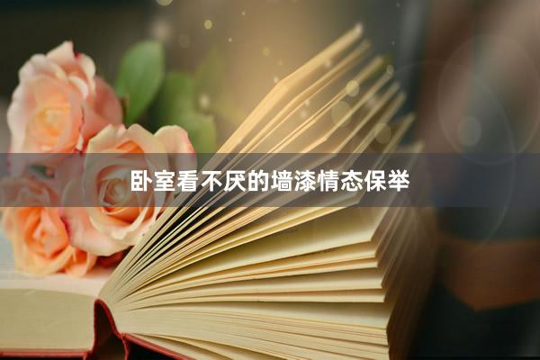 卧室看不厌的墙漆情态保举
