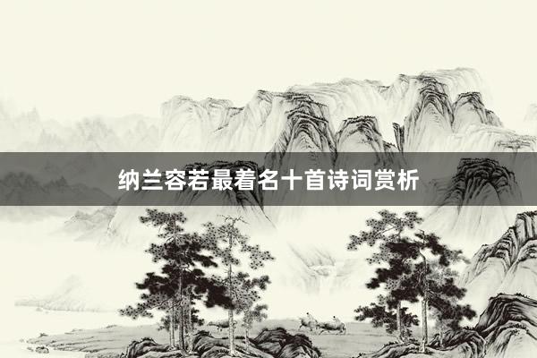 纳兰容若最着名十首诗词赏析